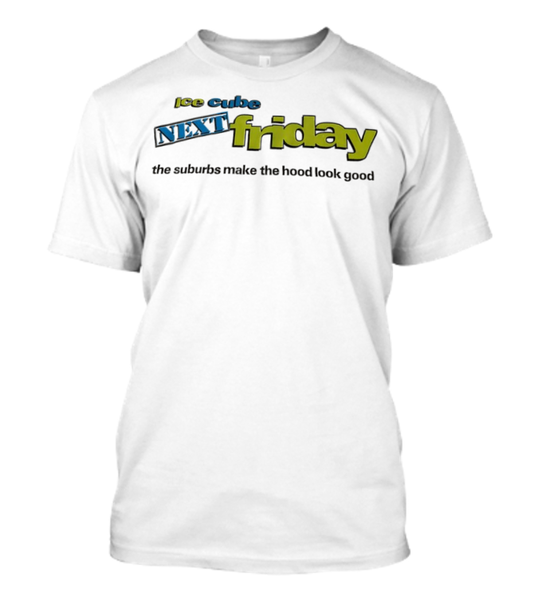 Ice Cube Next Friday The Suburbs Make The Hood Look Good T-Shirt