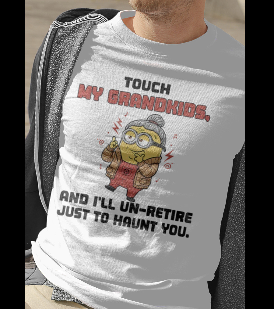 Minion Touch My Grandkids Un-Retire Just To Haunt You T-Shirt