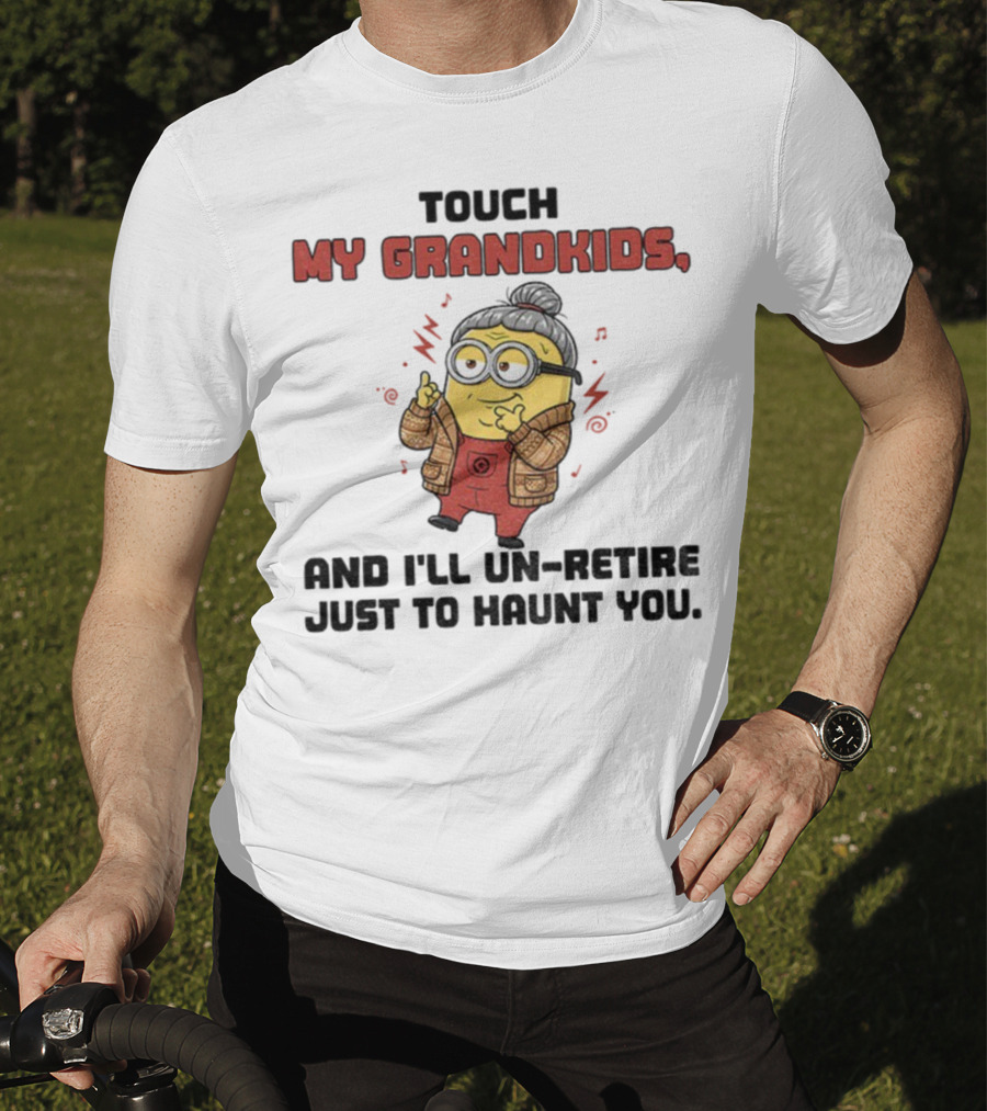 Minion Touch My Grandkids Un-Retire Just To Haunt You T-Shirt