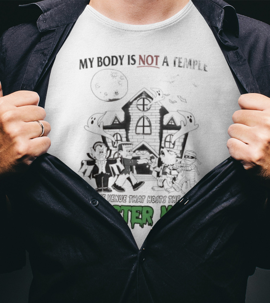 My Body Is Not A Temple It Is The Venue That Hosts The Annual Monster Mash Haunted House Party T-Shirt