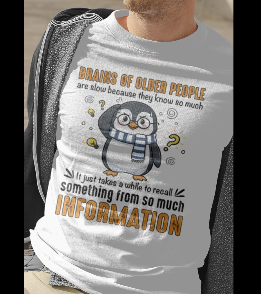 Penguin Brains Of Older People Are Slow Because They Know So Much Information T-Shirt