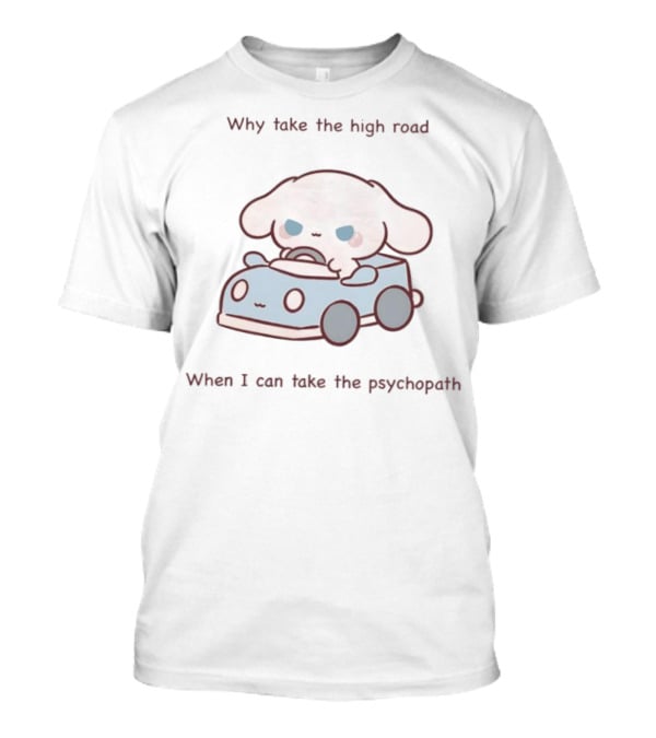 Sanrio Why Take The High Road When I Can Take The Psychopath With Cinnamoroll In Toy Car T-Shirt