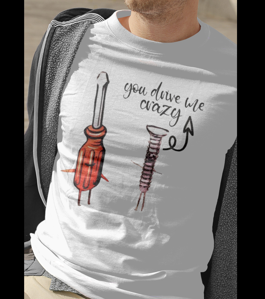 Screwdriver Screw You Drive Me Crazy Playful Pun Humor T-Shirt