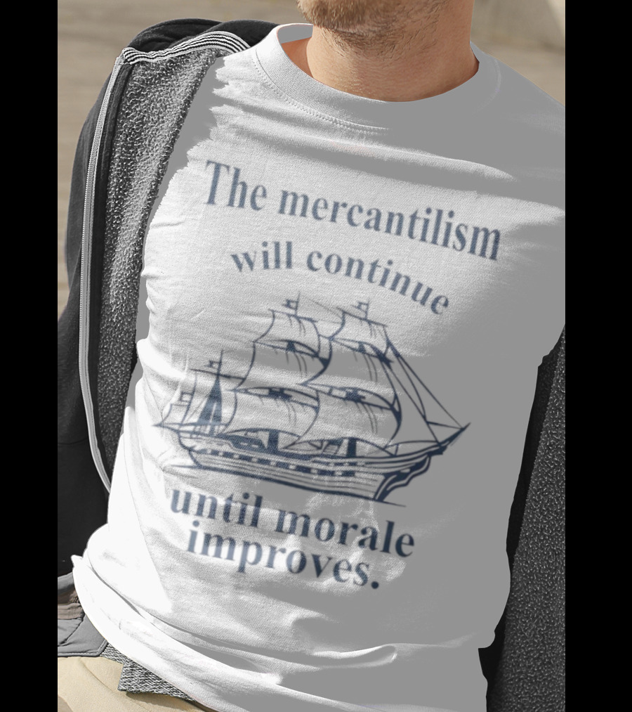 The Mercantilism Will Continue Until Morale Improves Pirate Ship Humor T-Shirt