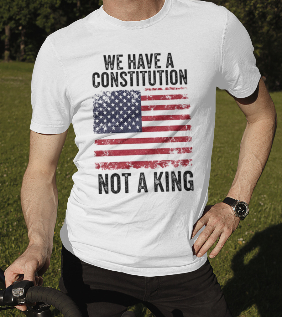 We Have A Constitution Not A King American Flag Political Statement T-Shirt