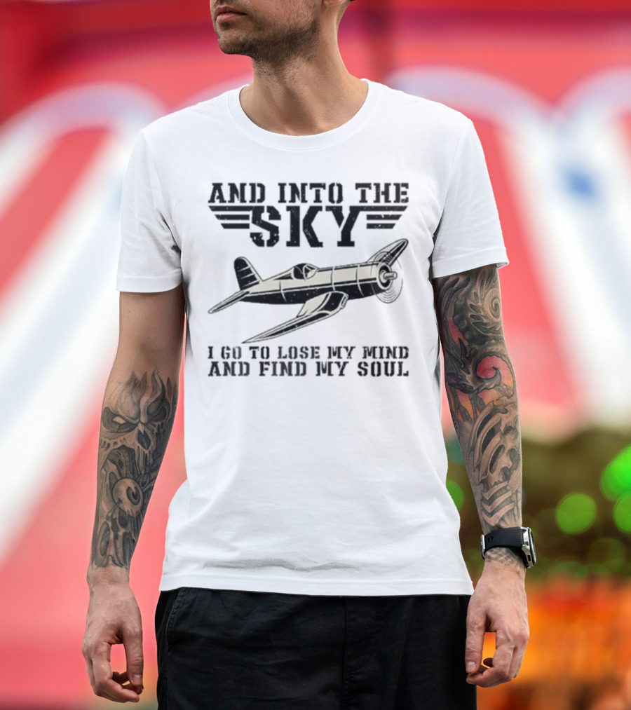 And Into The Sky I Got To Lose My Mind And Find My Soul Aviation Plane Pilot Flying Airplane Flight Toms T-Shirt