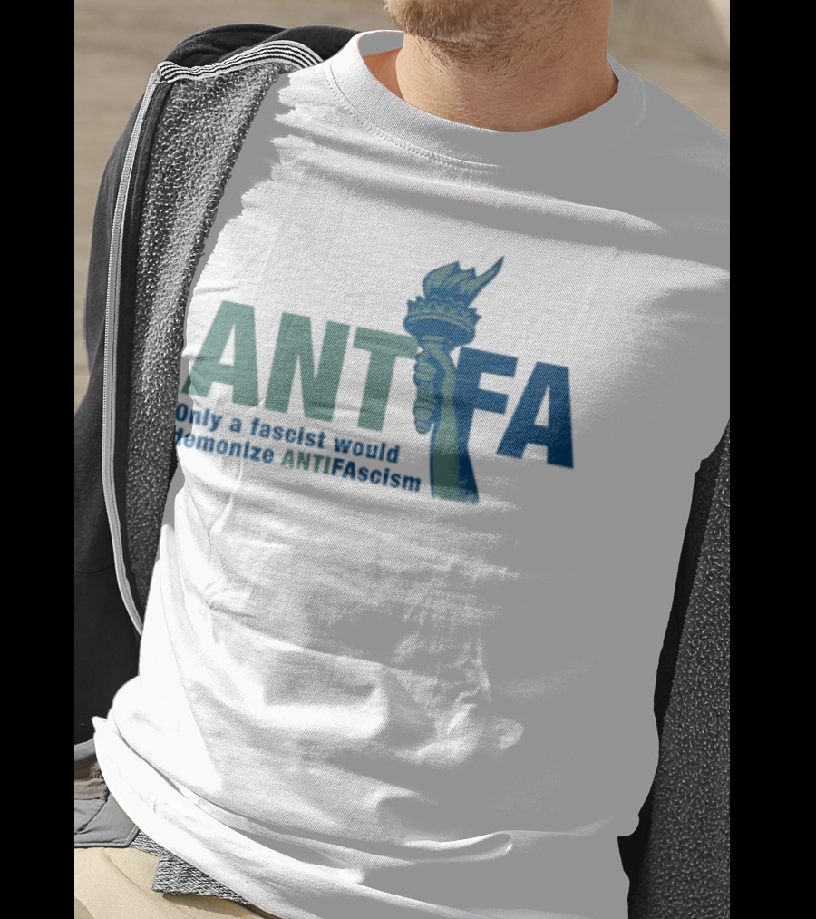 ANTIFA Only A Fascist Would Demonize ANTIFAscism Statue Of Liberty Torch T-Shirt
