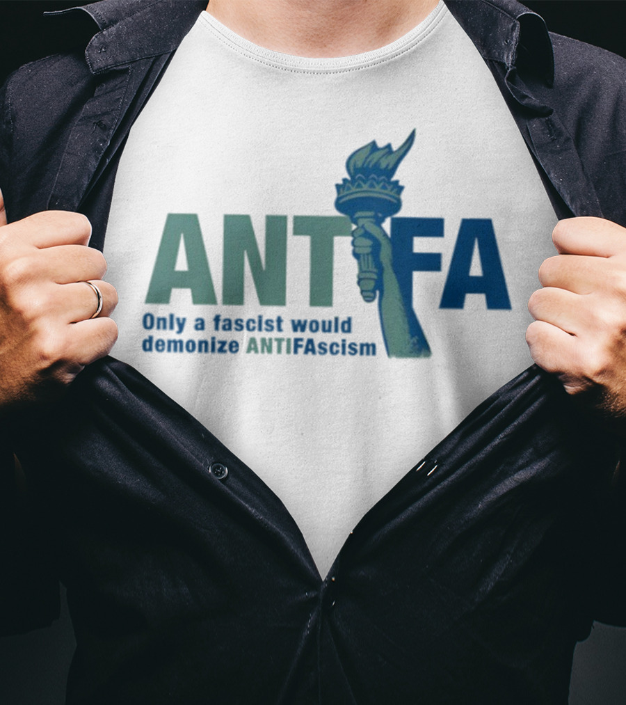 ANTIFA Only A Fascist Would Demonize ANTIFAscism Statue Of Liberty Torch T-Shirt