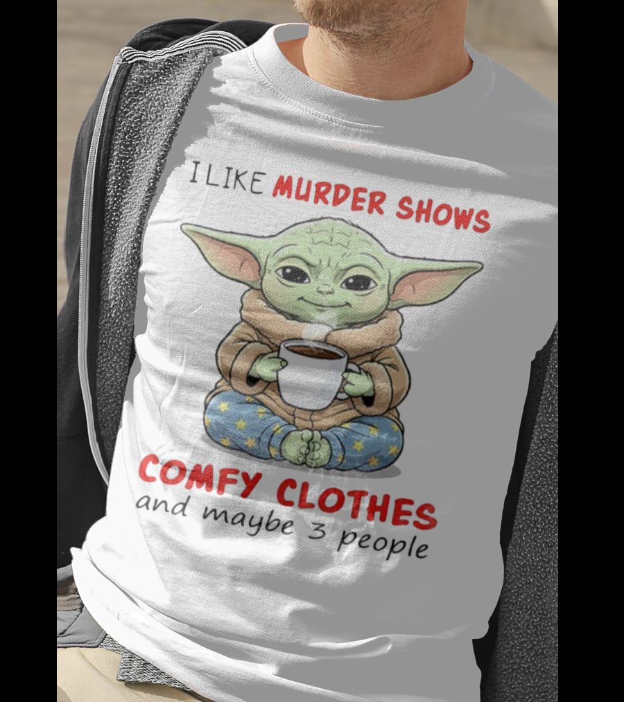 Baby Yoda I Like Murder Shows Comfy Clothes And Maybe 3 People Coffee Cozy Yoda Pajamas T-Shirt