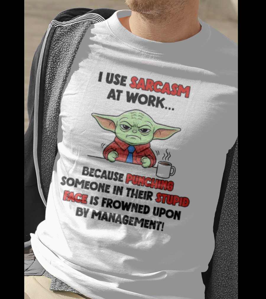 Baby Yoda I Use Sarcasm At Work Because Punching Someone In Their Stupid Face Is Frowned Upon By Management T-Shirt