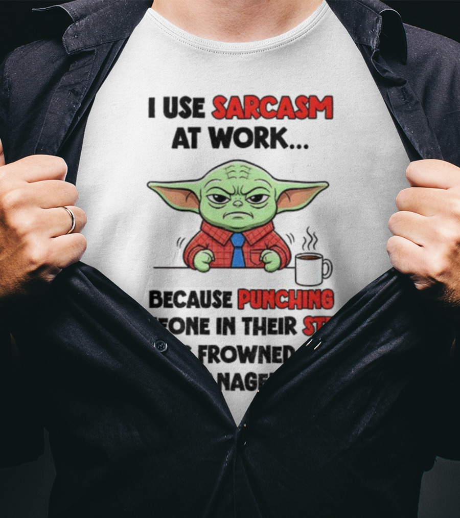 Baby Yoda I Use Sarcasm At Work Because Punching Someone In Their Stupid Face Is Frowned Upon By Management T-Shirt