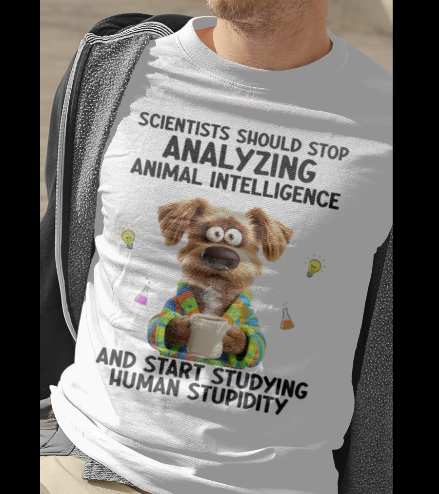 Dog Scientists Stop Analyzing Animal Intelligence Start Human Stupidity Study T-Shirt