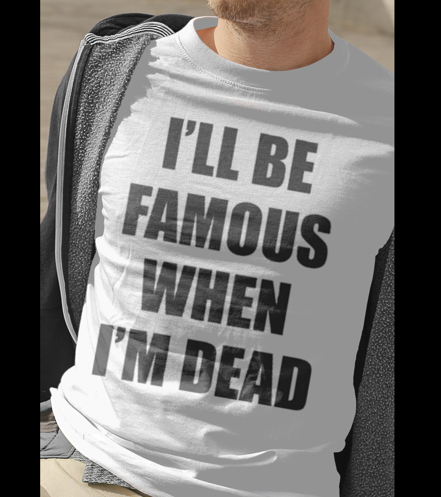 I'll Be Famous When I'm Dead Famous Stars And Straps T-Shirt
