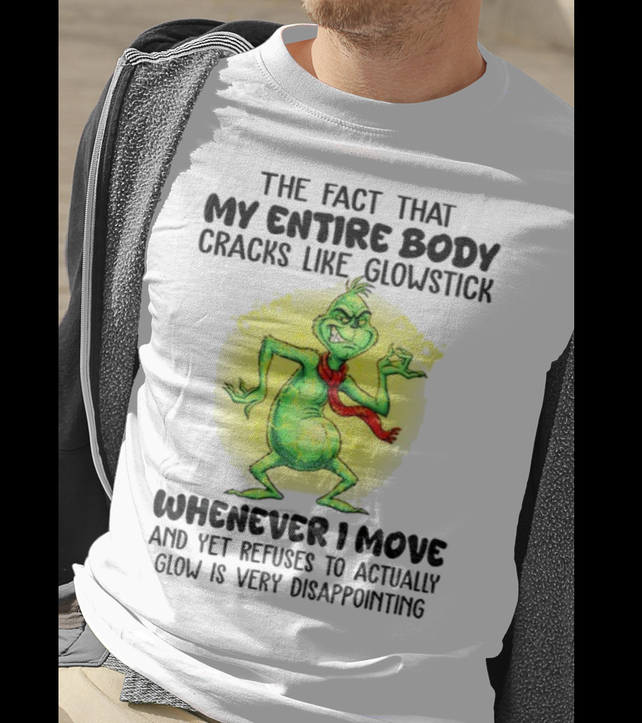 Grinch Entire Body Cracks Like Glowstick Whenever I Move Disappointment T-Shirt