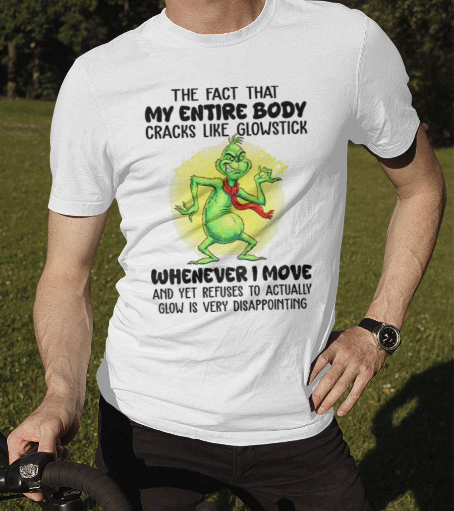 Grinch Entire Body Cracks Like Glowstick Whenever I Move Disappointment T-Shirt