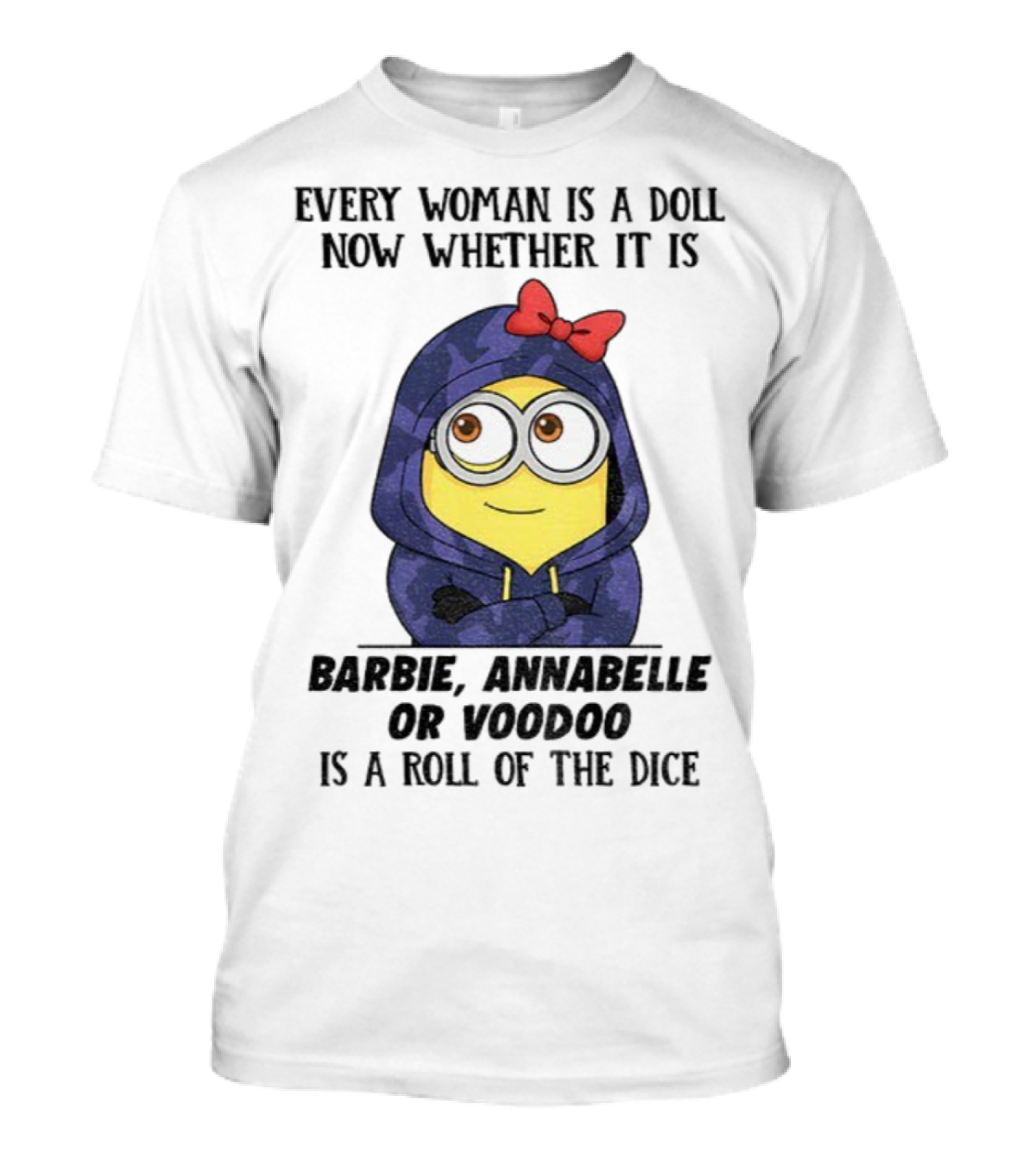 Minion Every Woman Is A Doll Now Whether It Is Barbie Annabelle Or Voodoo Is A Roll Of The Dice T-Shirt