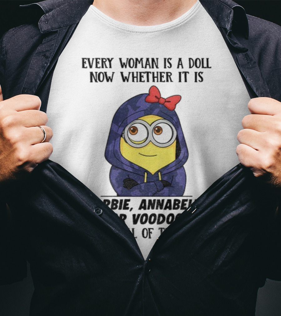 Minion Every Woman Is A Doll Now Whether It Is Barbie Annabelle Or Voodoo Is A Roll Of The Dice T-Shirt