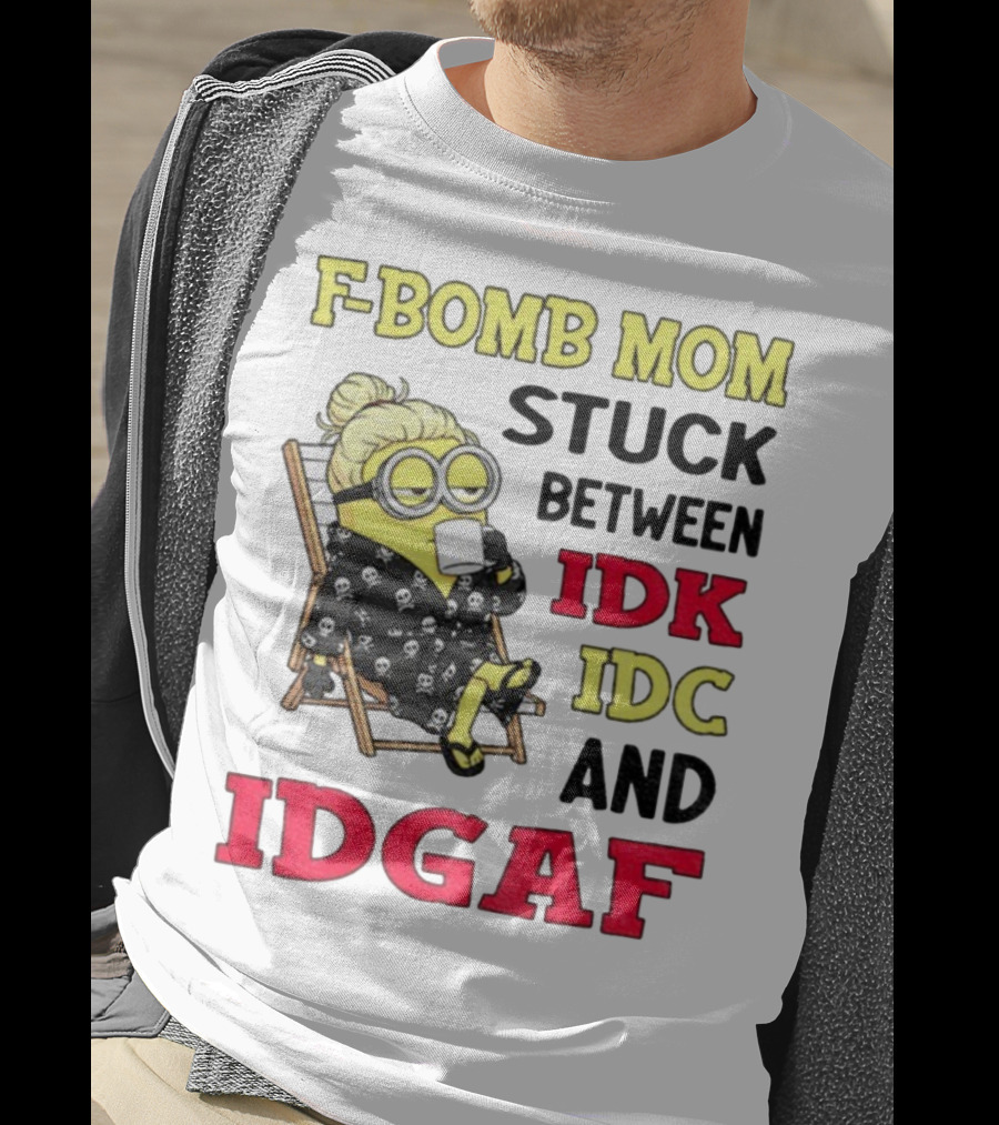 F-Bomb Mom Stuck Between IDK IDC And IDGAF Minion Grandma T-Shirt