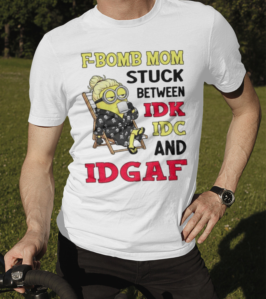 F-Bomb Mom Stuck Between IDK IDC And IDGAF Minion Grandma T-Shirt
