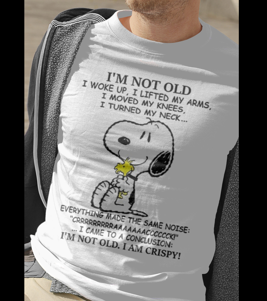 Snoopy I'm Not Old I Woke Up I Lifted My Arms Moved My Knees Turned My Neck I'm Crispy T-Shirt