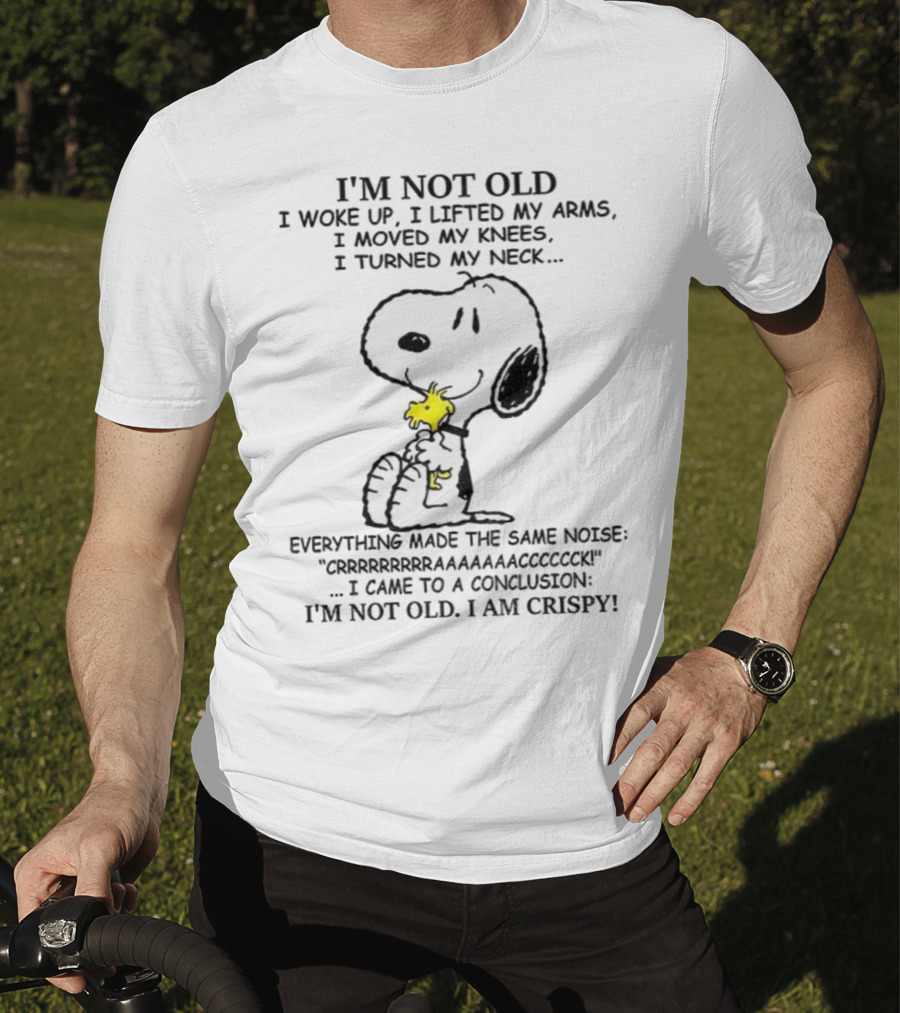 Snoopy I'm Not Old I Woke Up I Lifted My Arms Moved My Knees Turned My Neck I'm Crispy T-Shirt