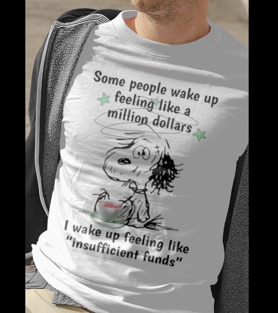 Snoopy Some People Wake Up Feeling Like A Million Dollars I Wake Up Feeling Like Insufficient Funds T-Shirt