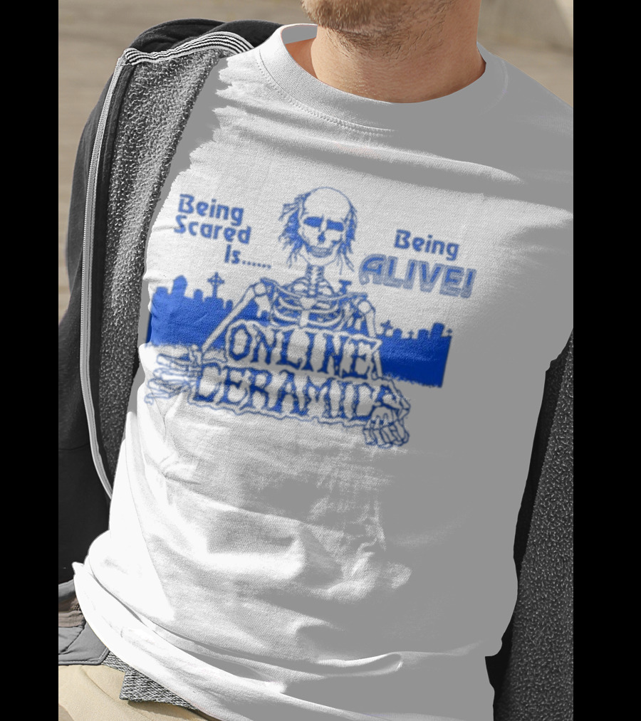 Being Scared Is Being Alive Skeleton Online Ceramics T-Shirt