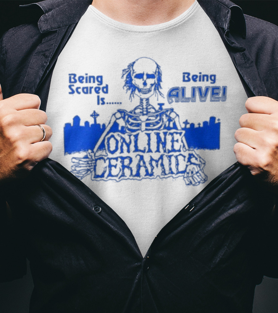 Being Scared Is Being Alive Skeleton Online Ceramics T-Shirt