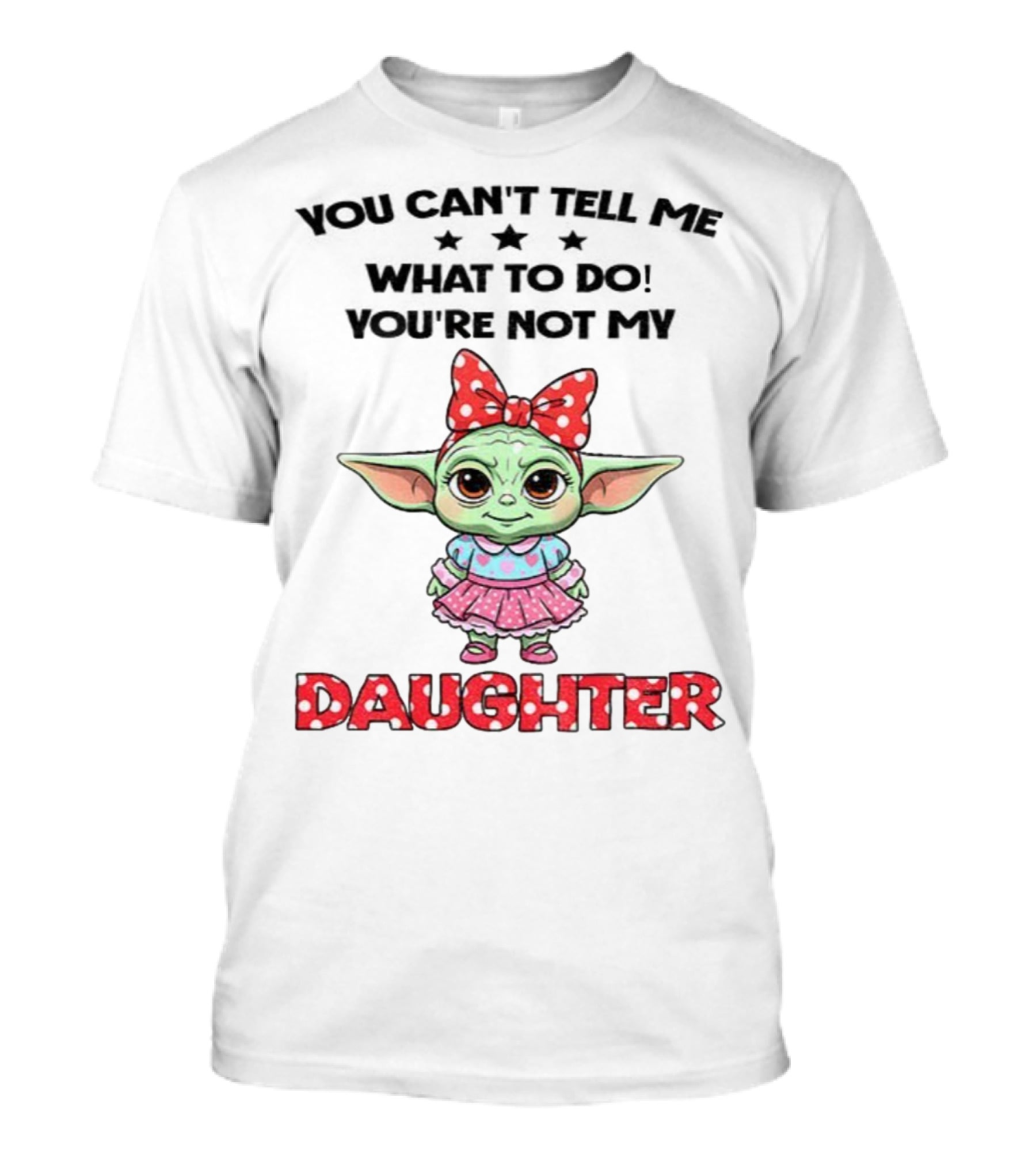 Cute Baby Yoda You Can’t Tell Me What To Do You’re Not My Daughter Bow Polka Dot Dress T-Shirt