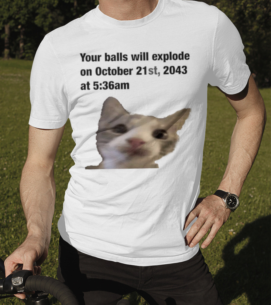 Cat Your Balls Will Explode October 21st 2043 At 5 36am T-Shirt