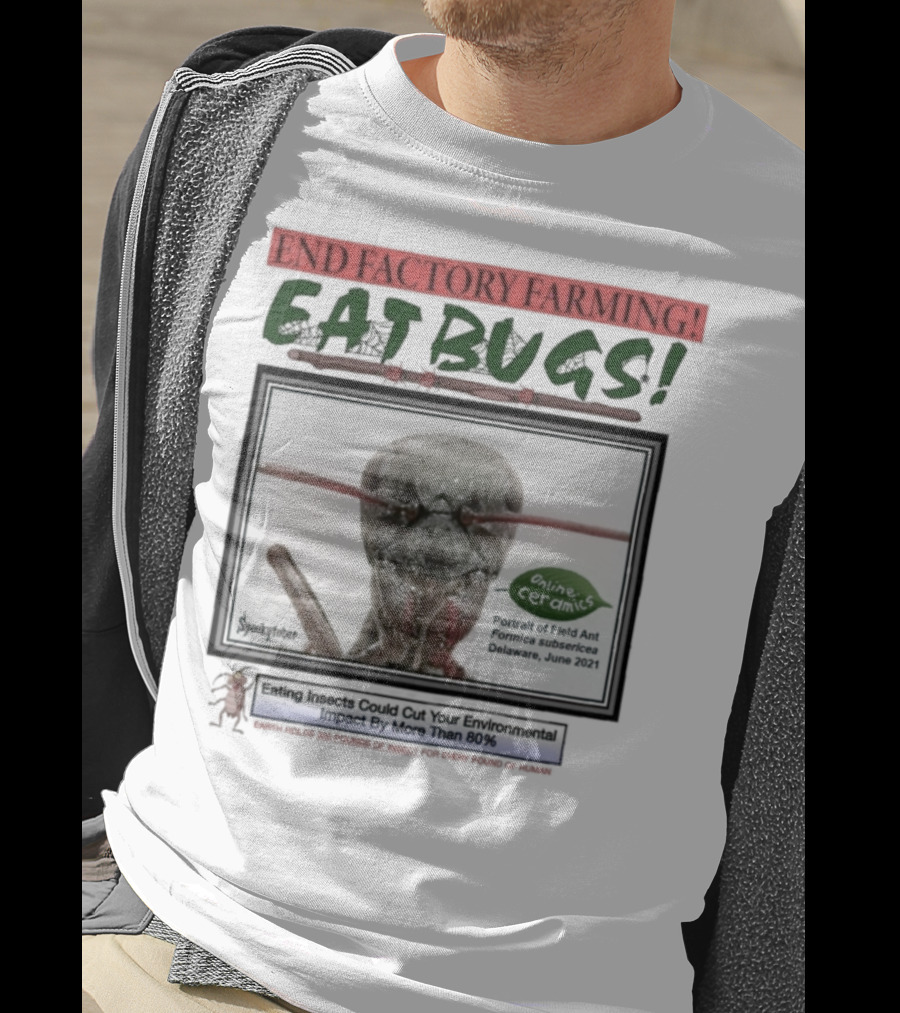 End Factory Farming Eat Bugs Insects Reduce Environmental Impact Over 80% T-Shirt