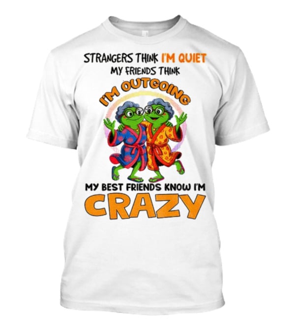 Strangers Think I'm Quiet My Friends Think I'm Outgoing My Best Friends Know I'm Crazy Frog Grandma T-Shirt