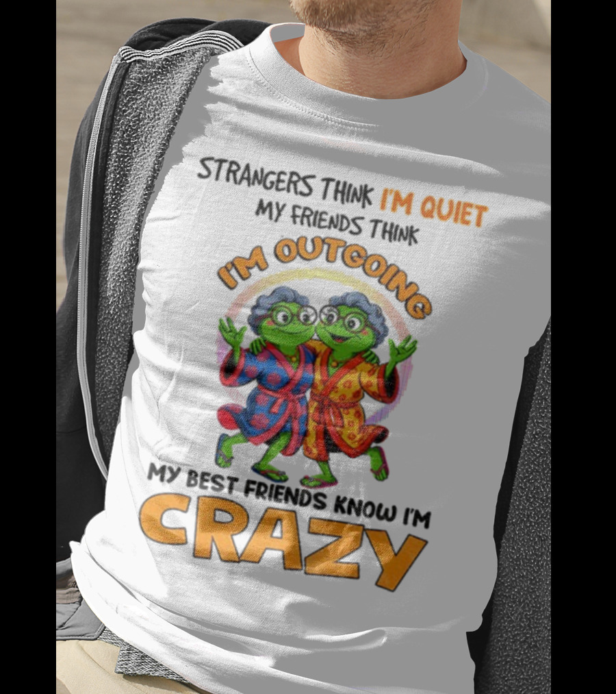 Strangers Think I'm Quiet My Friends Think I'm Outgoing My Best Friends Know I'm Crazy Frog Grandma T-Shirt