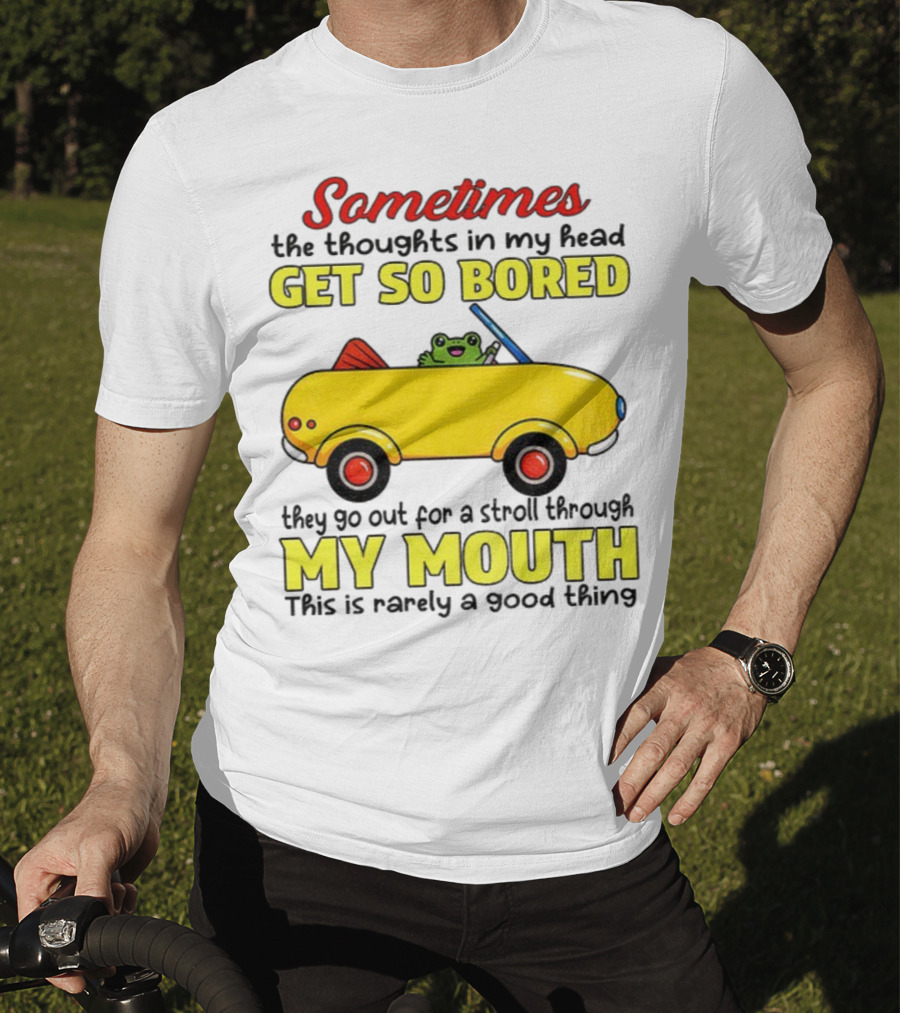 Sometimes The Thoughts In My Head Get So Bored They Go For A Stroll Through My Mouth This Is Rarely A Good Thing Frog In Yellow Car T-Shirt