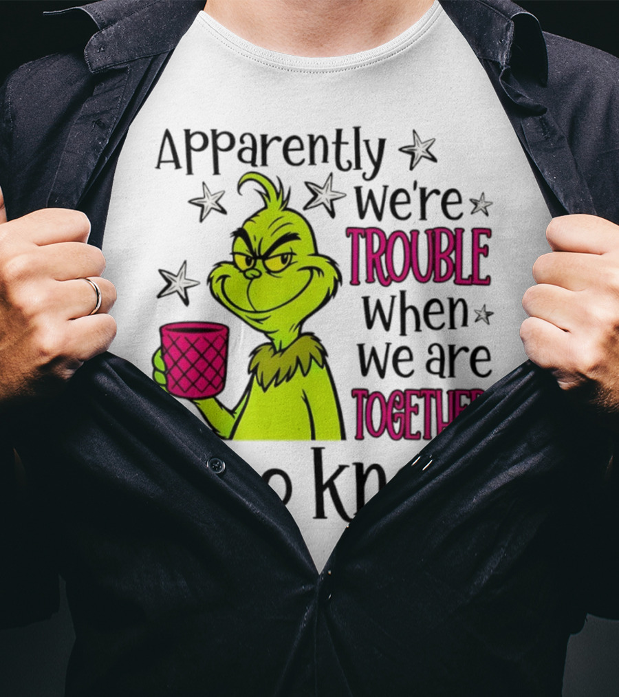 Grinch Apparently We're Trouble When We Are Together Who Knew Christmas T-Shirt