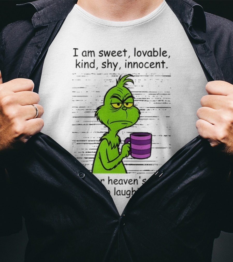Grinch I Am Sweet Lovable Kind Shy Innocent Oh For Heaven's Sake Stop Laughing Christmas T-Shirt