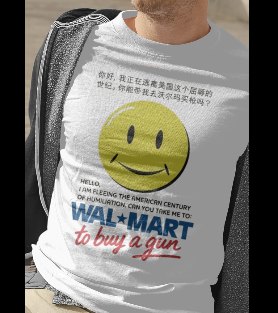 Hello I Am Fleeing The American Century Of Humiliation Can You Take Me To Walmart To Buy A Gun Smiley T-Shirt