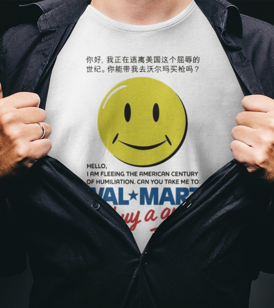 Hello I Am Fleeing The American Century Of Humiliation Can You Take Me To Walmart To Buy A Gun Smiley T-Shirt