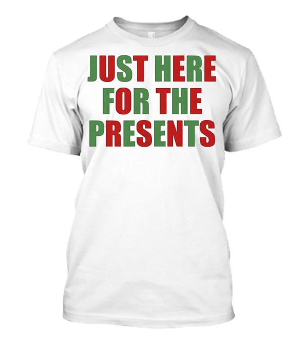 Just Here For The Presents Holiday Humor T-Shirt