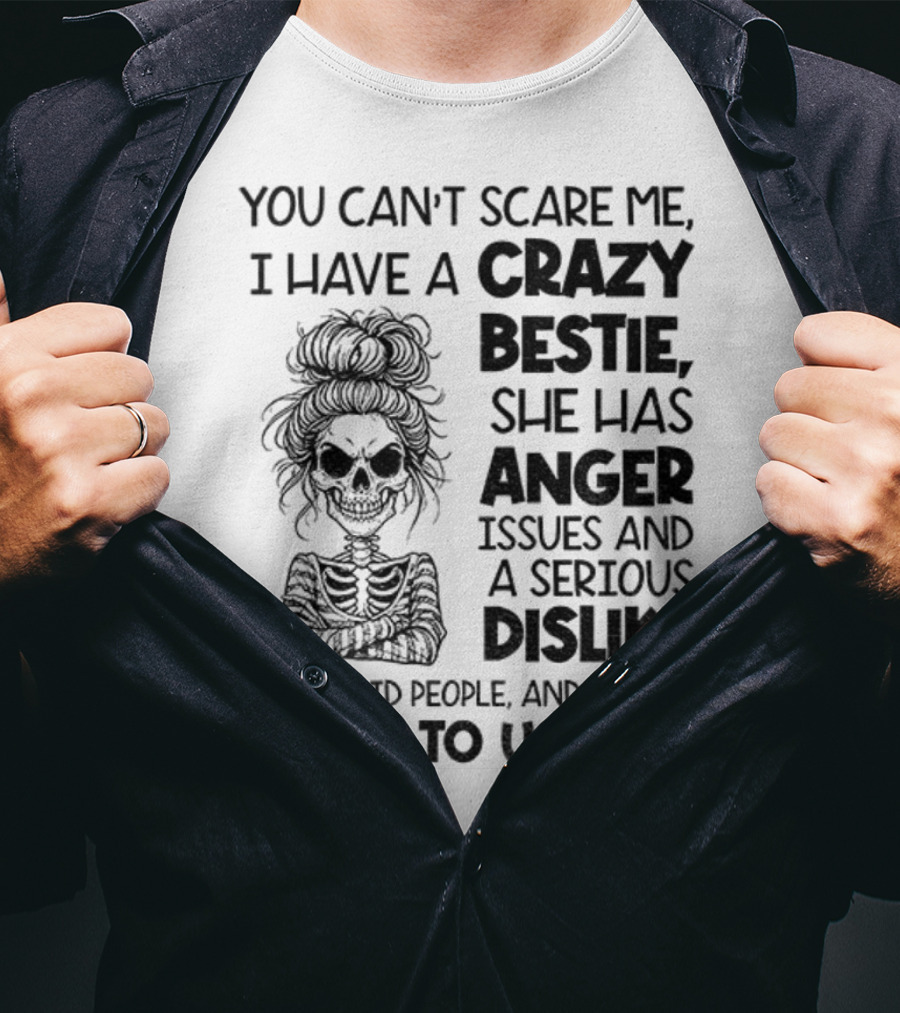 You Can’t Scare Me Crazy Bestie Anger Issues Serious Dislike Skeleton Girl T-Shirt
