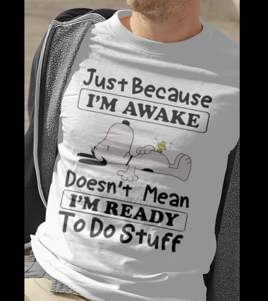 Snoopy Woodstock Just Because I’m Awake Doesn’t Mean I’m Ready To Do Stuff T-Shirt