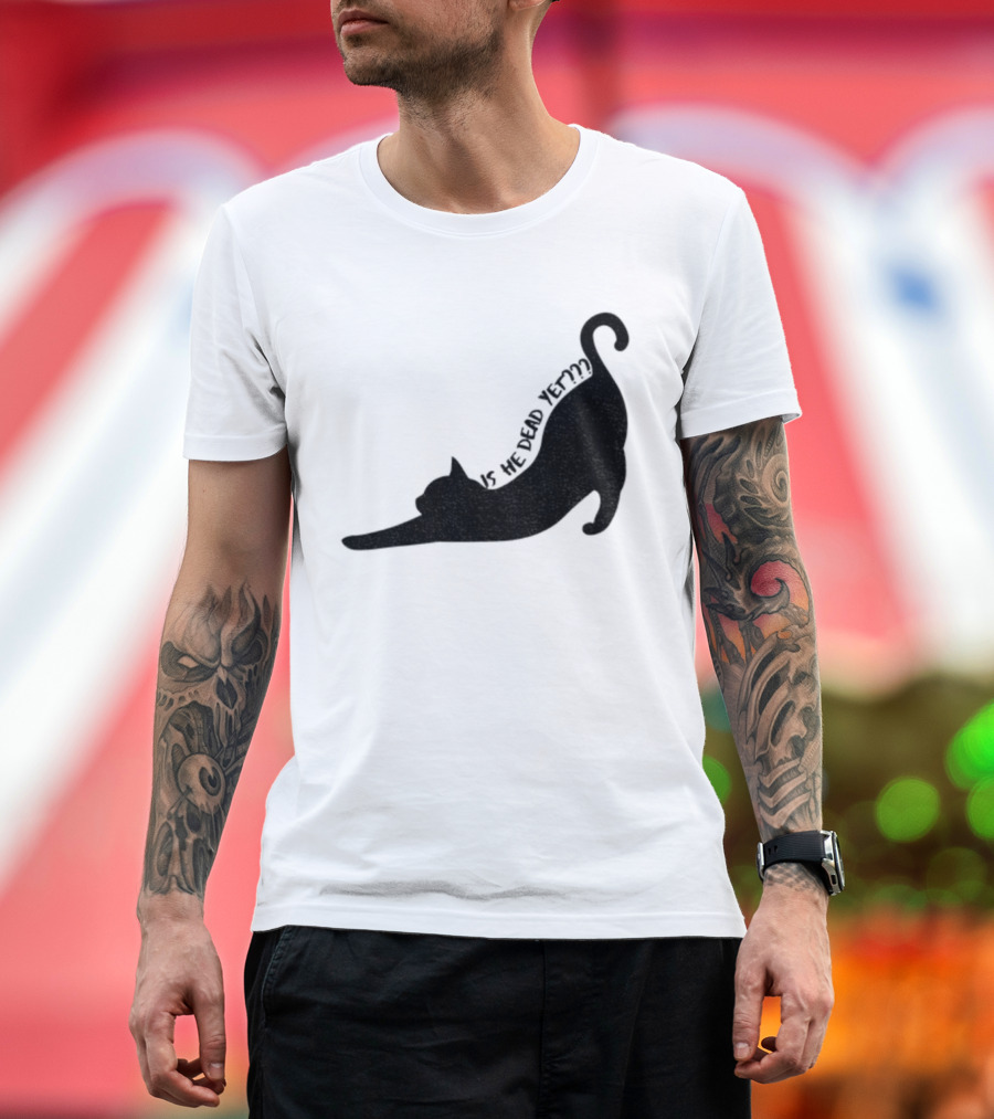 Anti-Trump Cat Is He Dead Yet Funny Political Humor T-Shirt