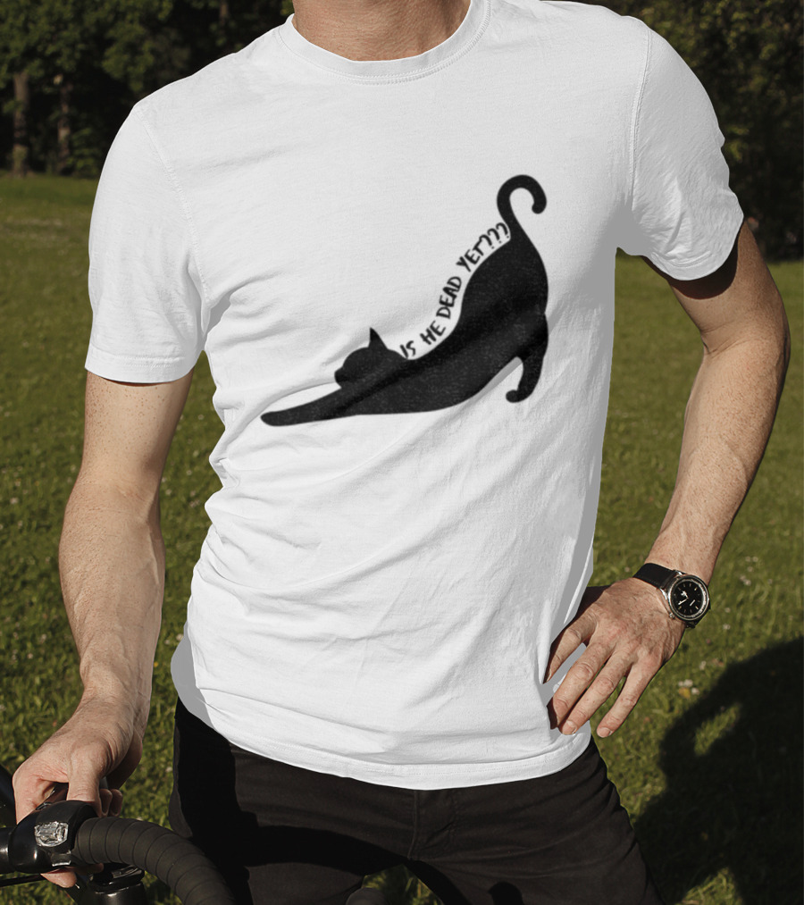 Anti-Trump Cat Is He Dead Yet Funny Political Humor T-Shirt