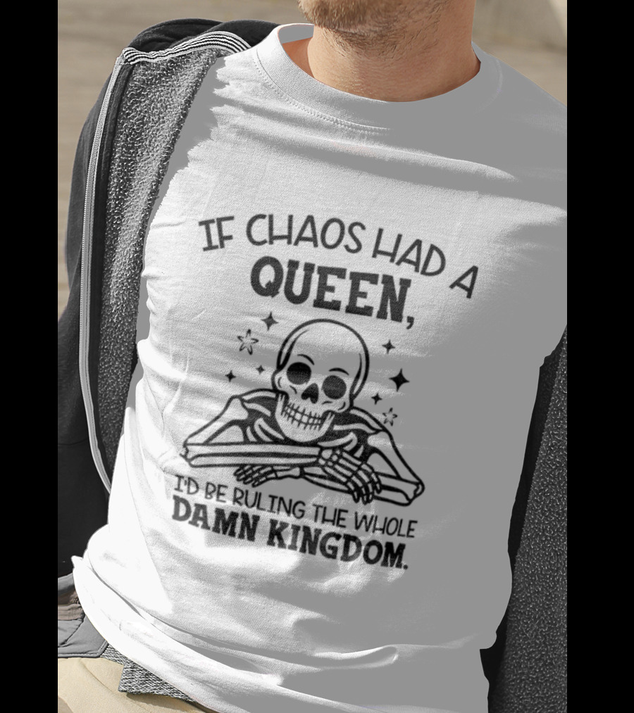 If Chaos Had A Queen I'd Be Ruling The Whole Damn Kingdom Skull Design T-Shirt