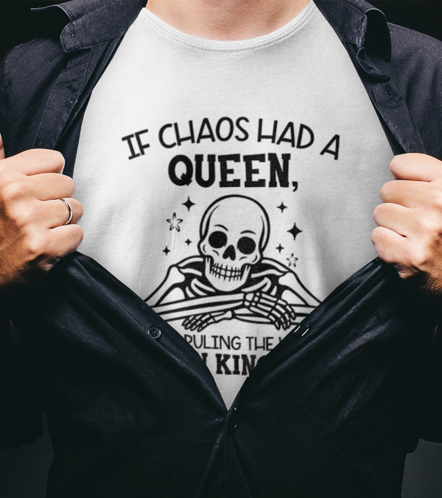 If Chaos Had A Queen I'd Be Ruling The Whole Damn Kingdom Skull Design T-Shirt