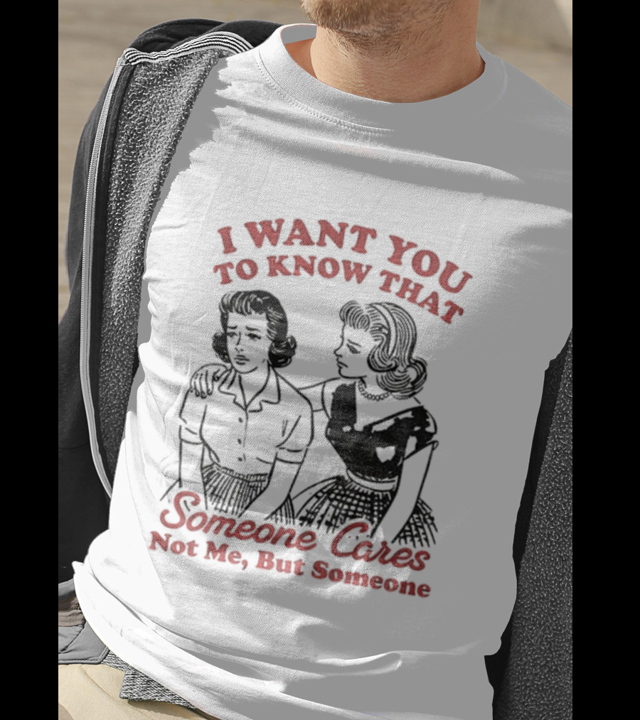 Retro Sassy Girl I Want You To Know That Someone Cares Not Me But Someone T-Shirt