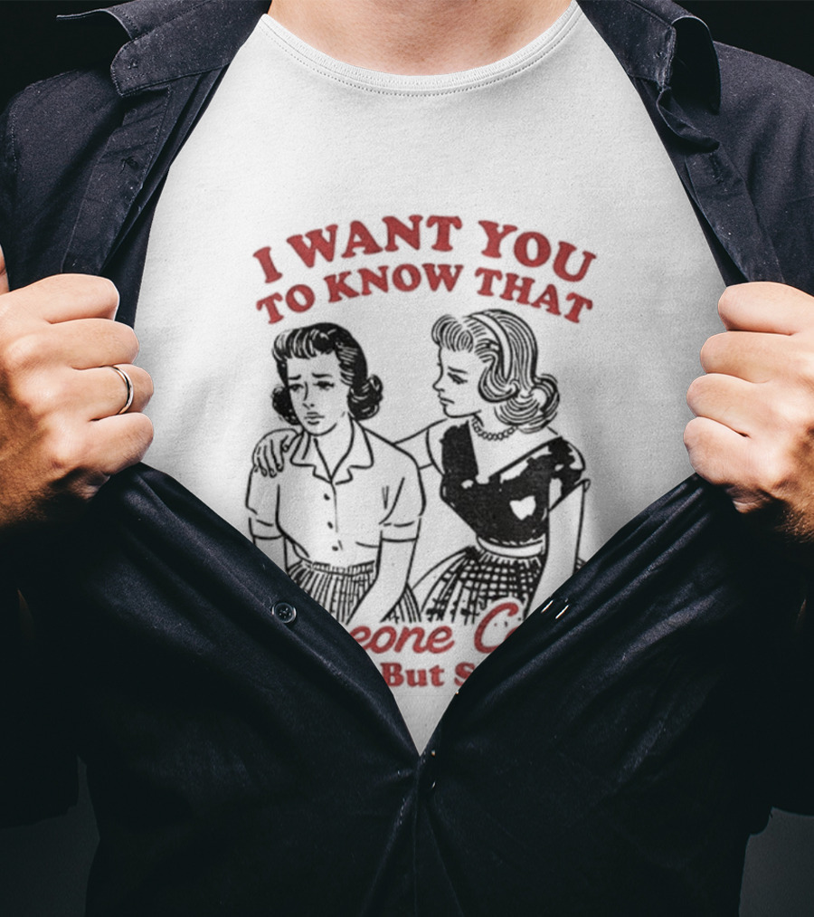 Retro Sassy Girl I Want You To Know That Someone Cares Not Me But Someone T-Shirt