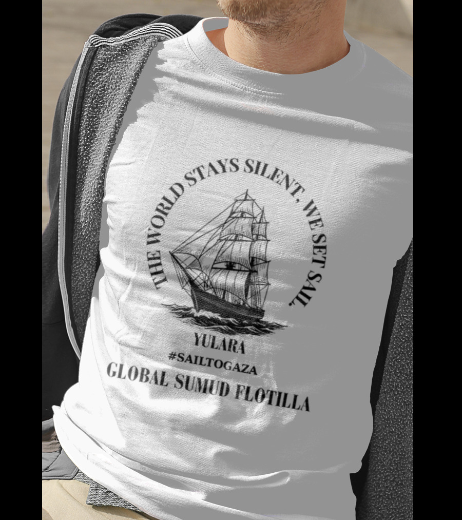 The World Stay Silent We Set Sail Gaza Liberation T-Shirt