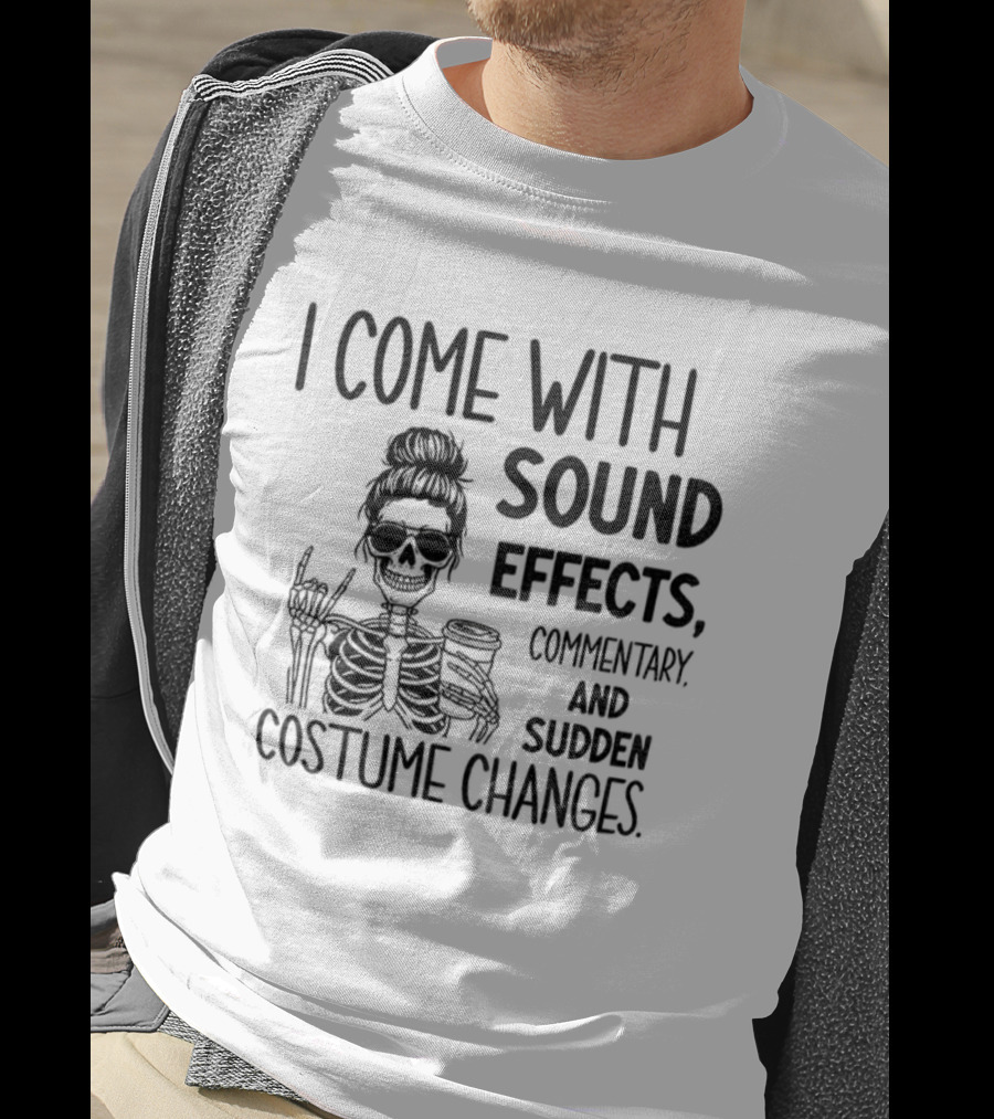 Skeleton Humor I Come With Sound Effects Commentary And Sudden Costume Changes T-Shirt