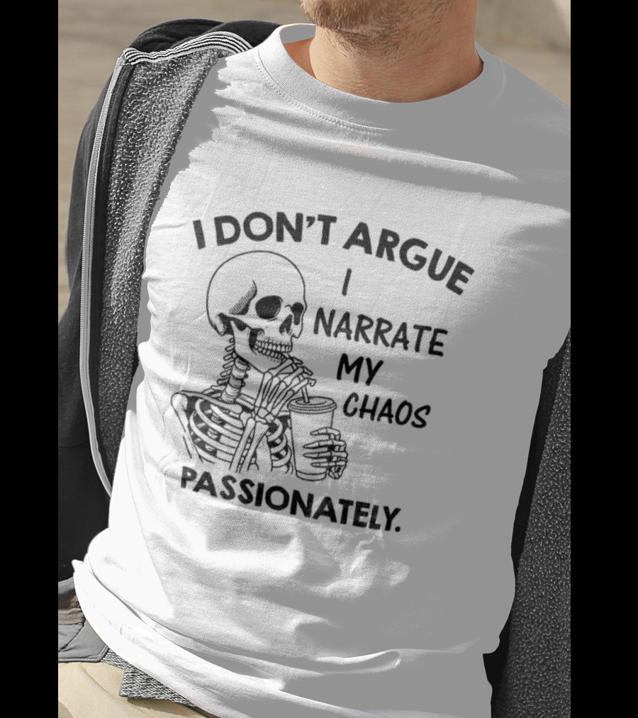 Skeleton I Don’t Argue I Narrate My Chaos Passionately T-Shirt
